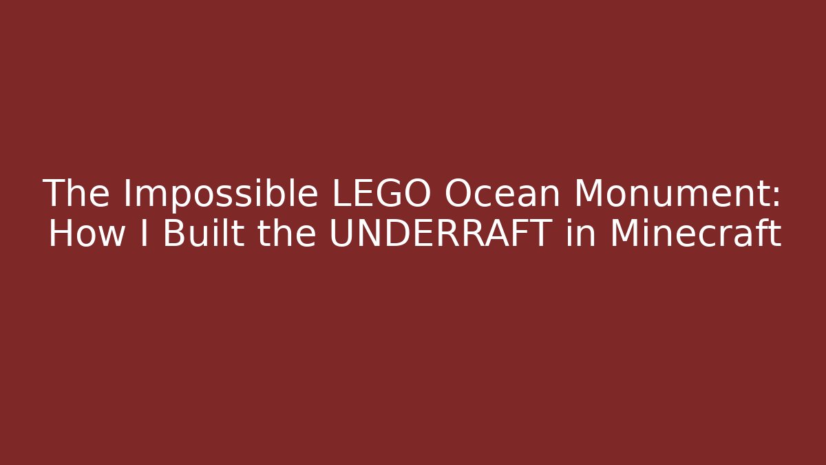 The Impossible LEGO Ocean Monument: How I Built the UNDERRAFT in Minecraft