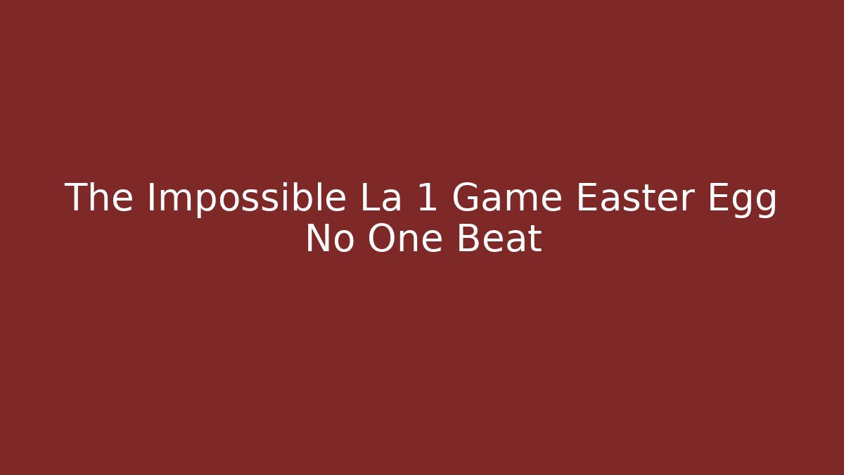 The Impossible La 1 Game Easter Egg No One Beat