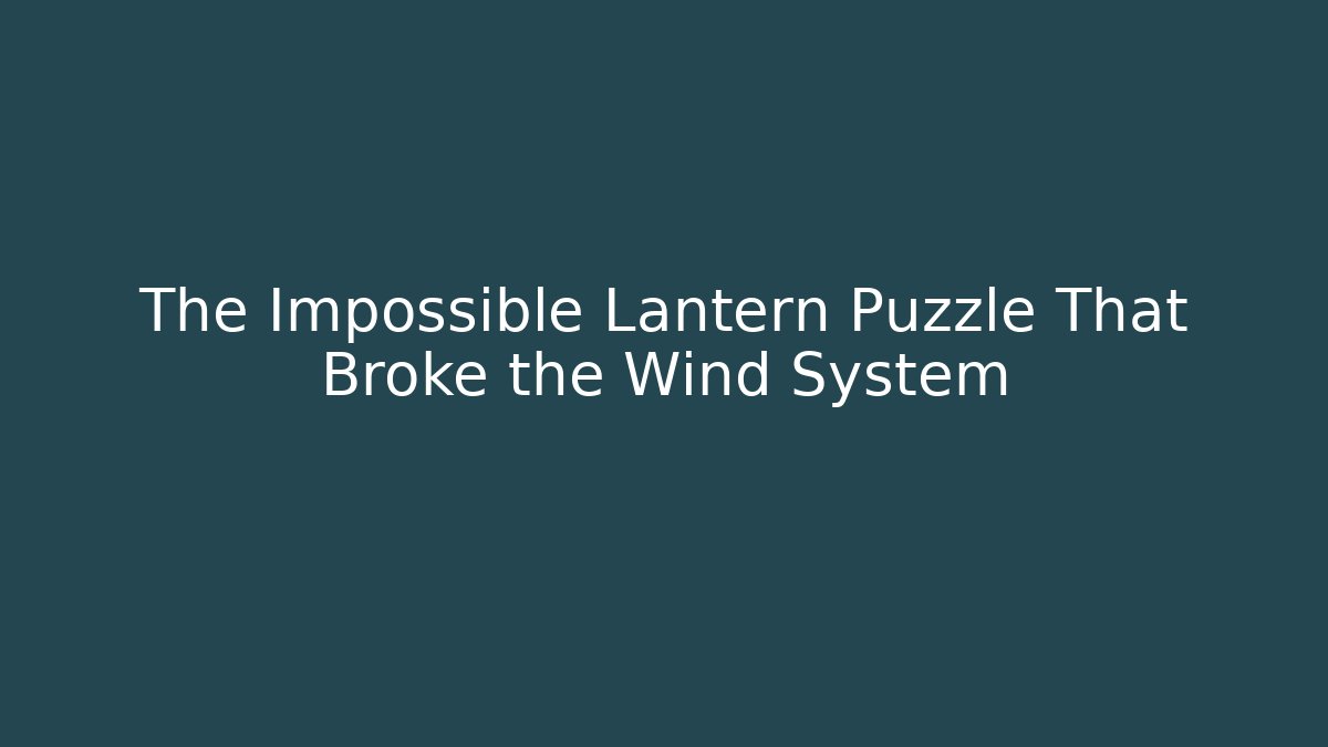 The Impossible Lantern Puzzle That Broke the Wind System