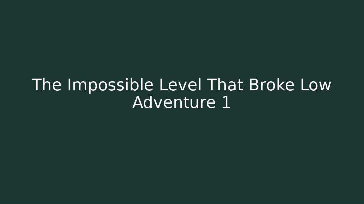 The Impossible Level That Broke Low Adventure 1
