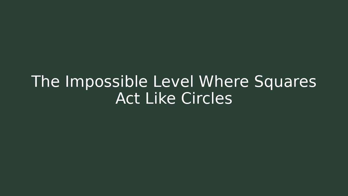The Impossible Level Where Squares Act Like Circles