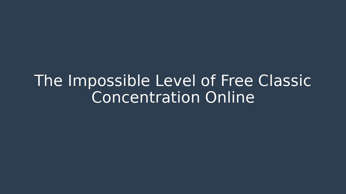 The Impossible Level of Free Classic Concentration Online