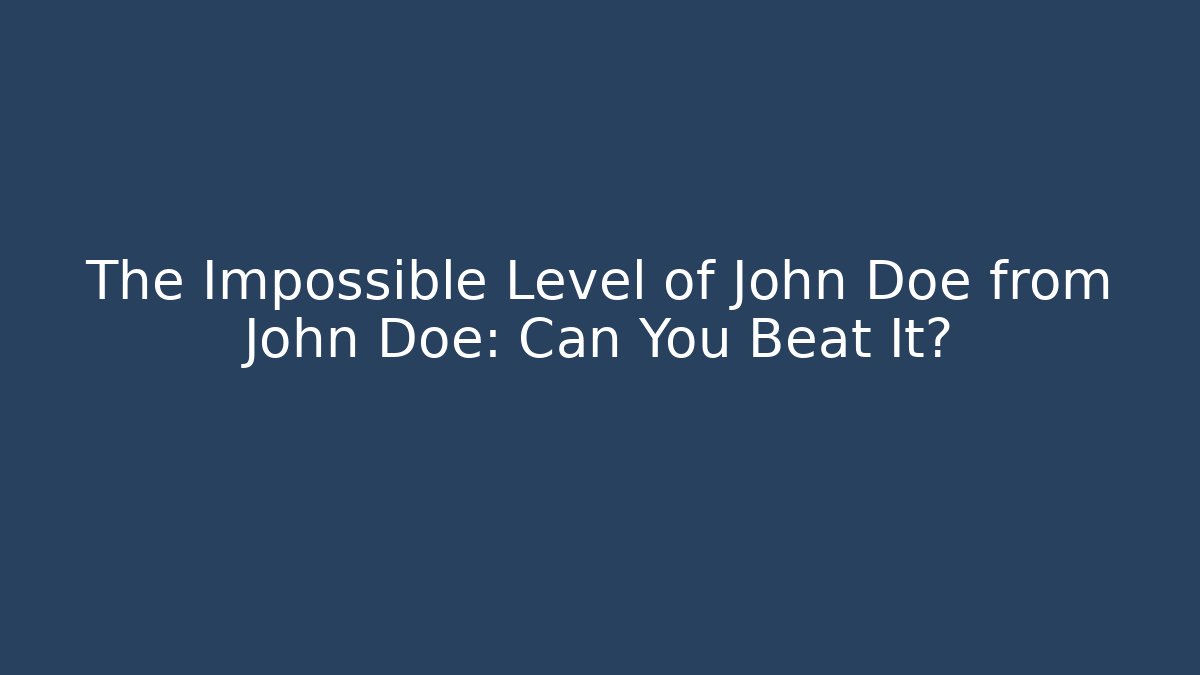 The Impossible Level of John Doe from John Doe: Can You Beat It?