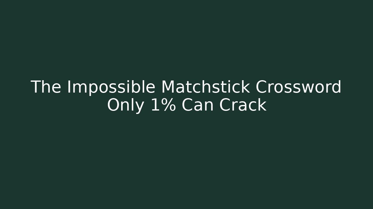 The Impossible Matchstick Crossword Only 1% Can Crack