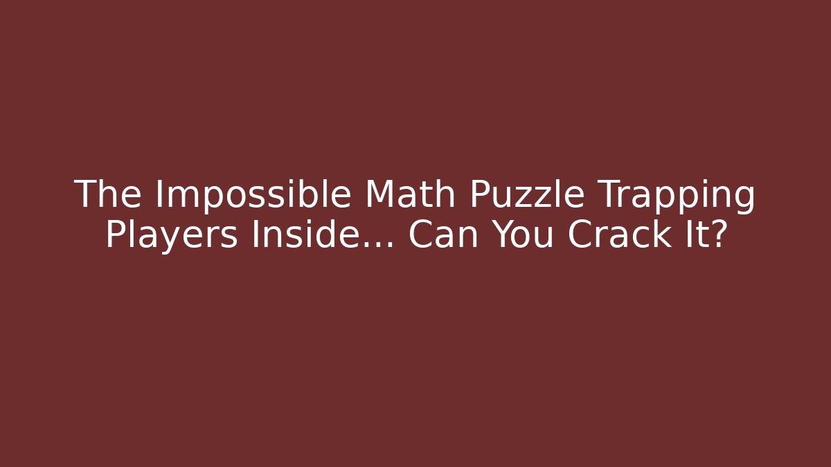 The Impossible Math Puzzle Trapping Players Inside… Can You Crack It?