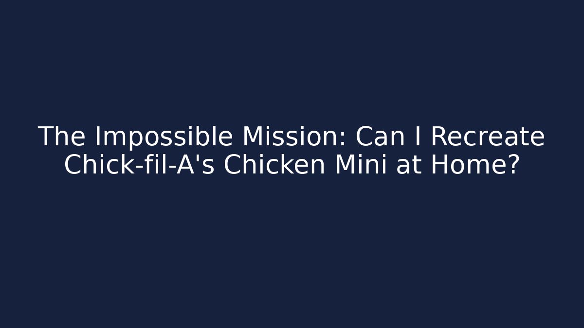 The Impossible Mission: Can I Recreate Chick-fil-A's Chicken Mini at Home?