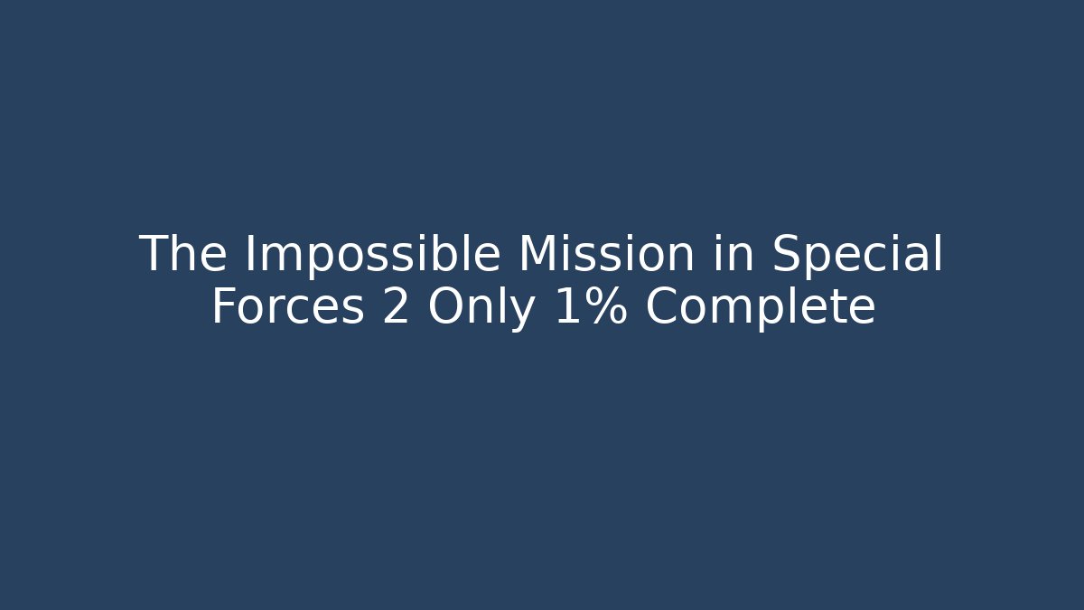 The Impossible Mission in Special Forces 2 Only 1% Complete