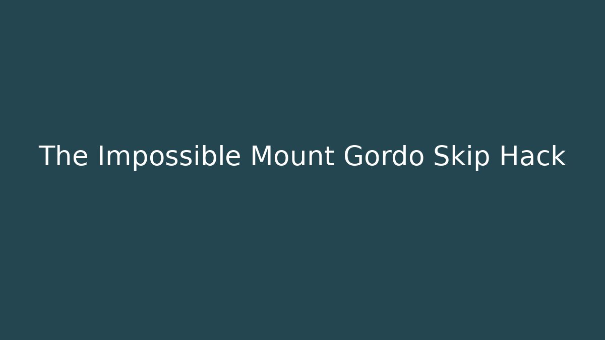 The Impossible Mount Gordo Skip Hack