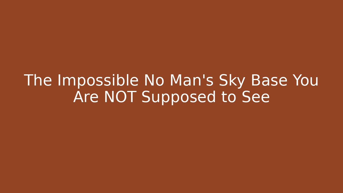 The Impossible No Man's Sky Base You Are NOT Supposed to See