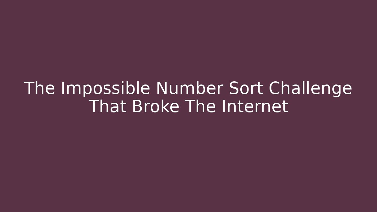 The Impossible Number Sort Challenge That Broke The Internet