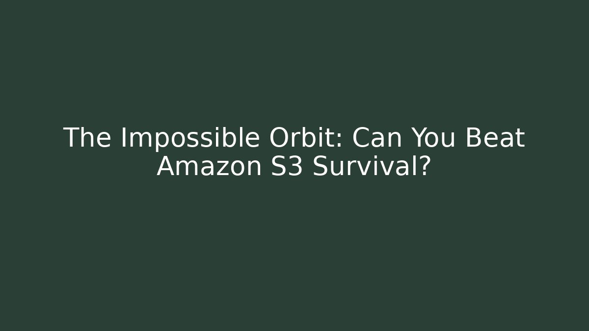 The Impossible Orbit: Can You Beat Amazon S3 Survival?