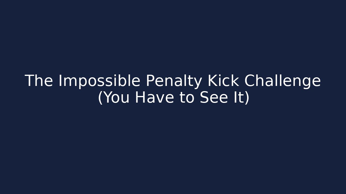 The Impossible Penalty Kick Challenge (You Have to See It)