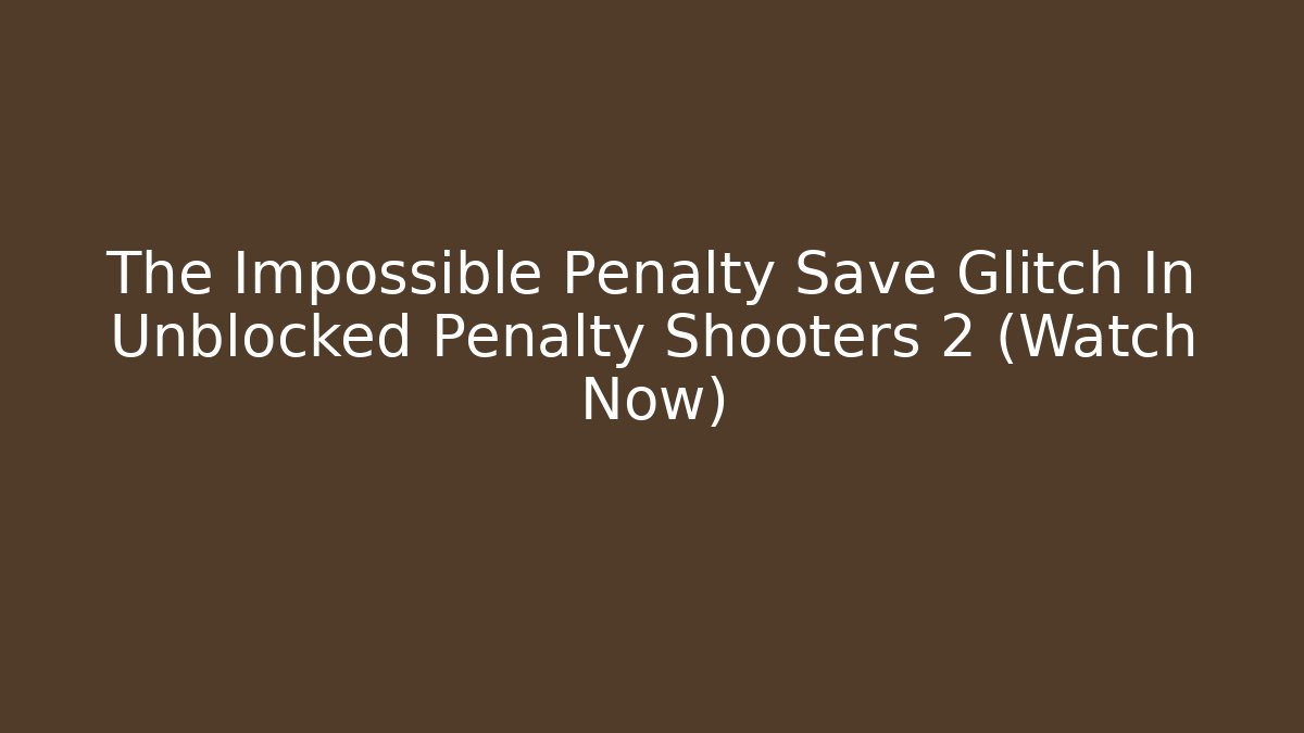 The Impossible Penalty Save Glitch In Unblocked Penalty Shooters 2 (Watch Now)