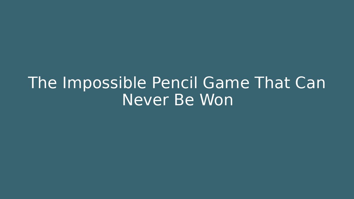The Impossible Pencil Game That Can Never Be Won