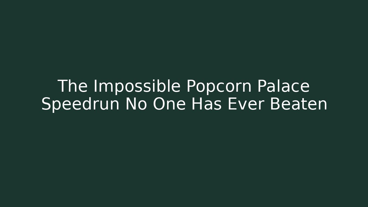The Impossible Popcorn Palace Speedrun No One Has Ever Beaten