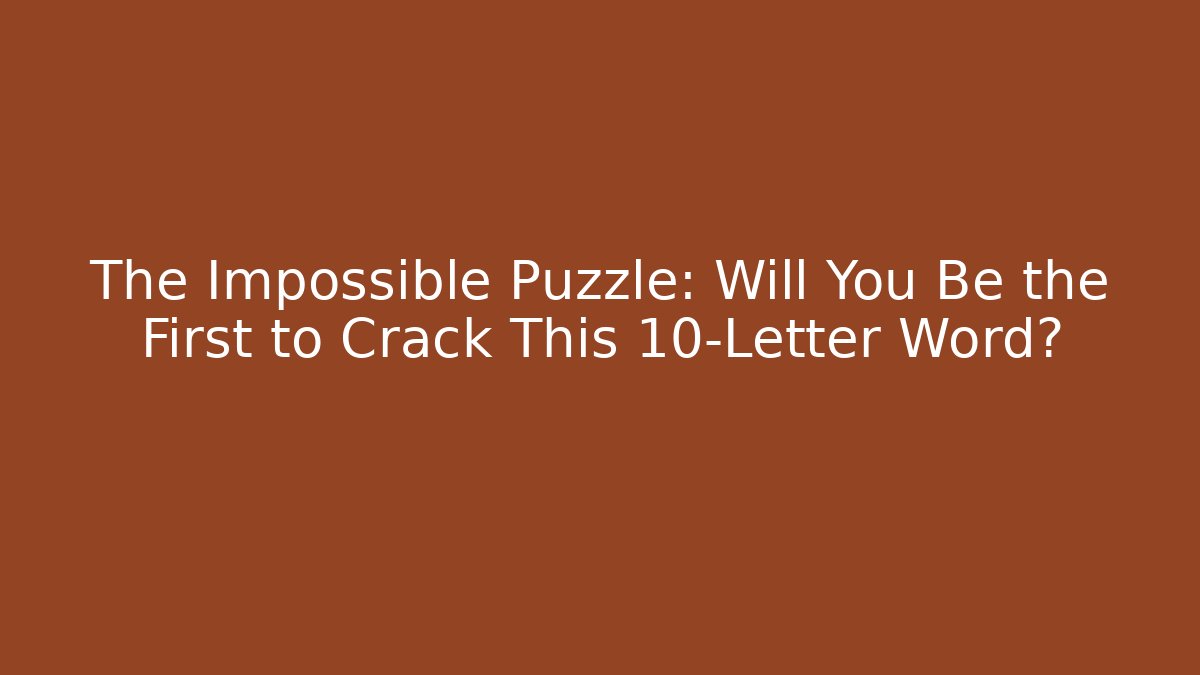 The Impossible Puzzle: Will You Be the First to Crack This 10-Letter Word?