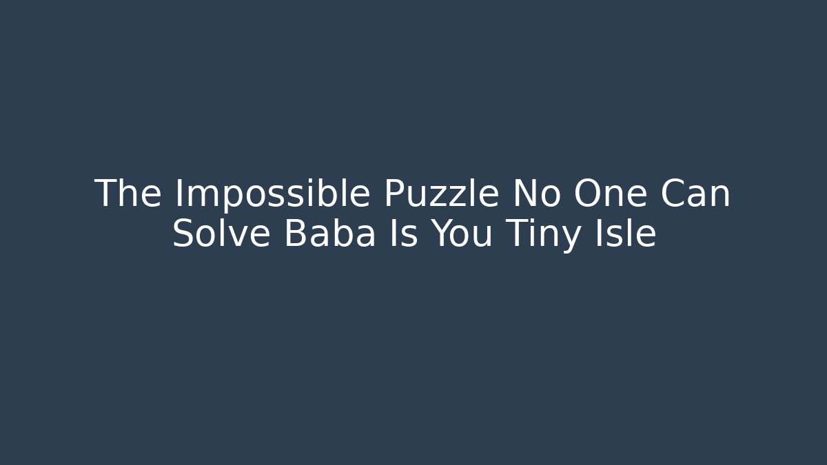 The Impossible Puzzle No One Can Solve Baba Is You Tiny Isle