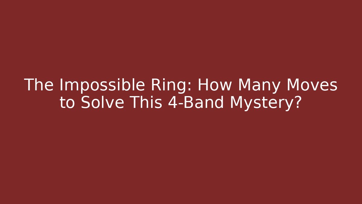 The Impossible Ring: How Many Moves to Solve This 4-Band Mystery? - Critter Realm