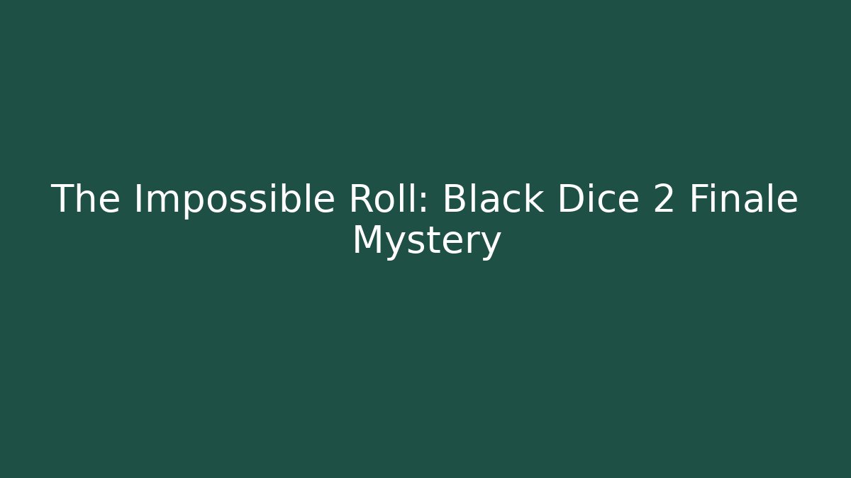 The Impossible Roll: Black Dice 2 Finale Mystery