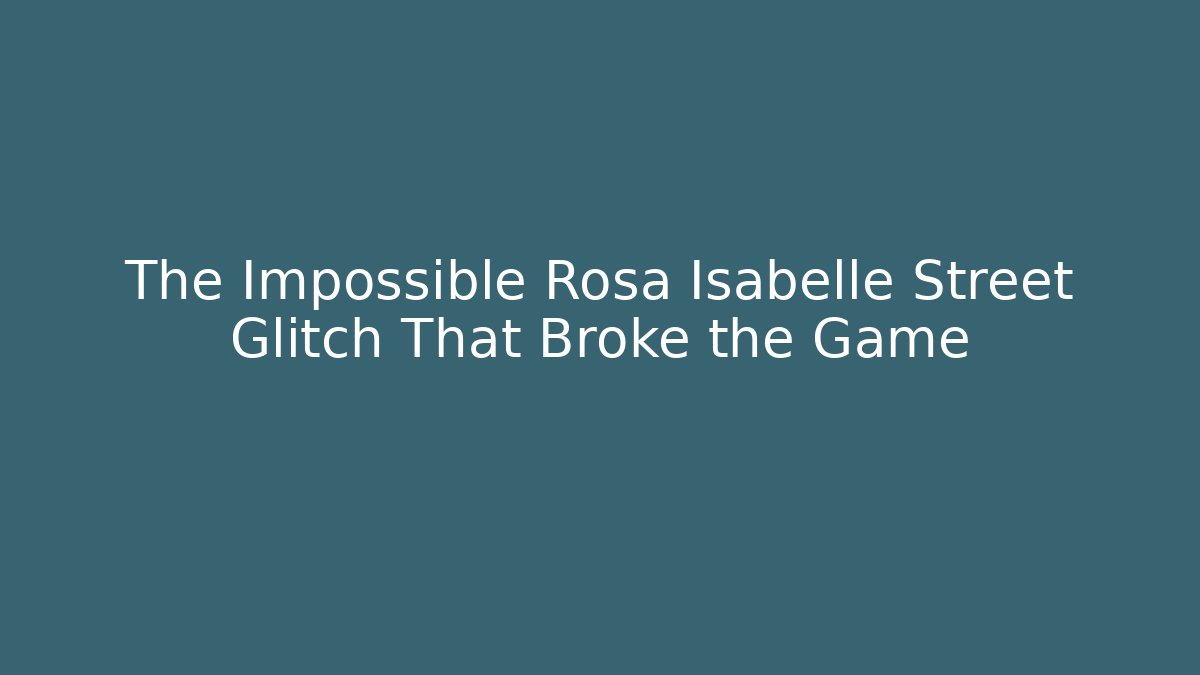 The Impossible Rosa Isabelle Street Glitch That Broke the Game