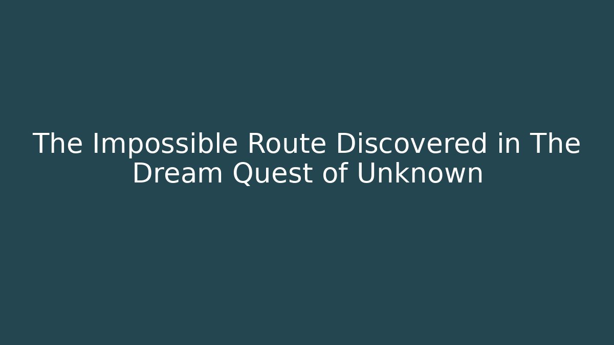 The Impossible Route Discovered in The Dream Quest of Unknown