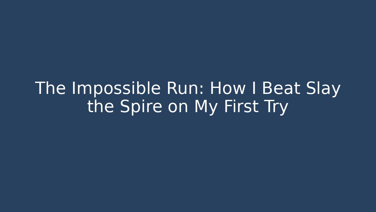 The Impossible Run: How I Beat Slay the Spire on My First Try