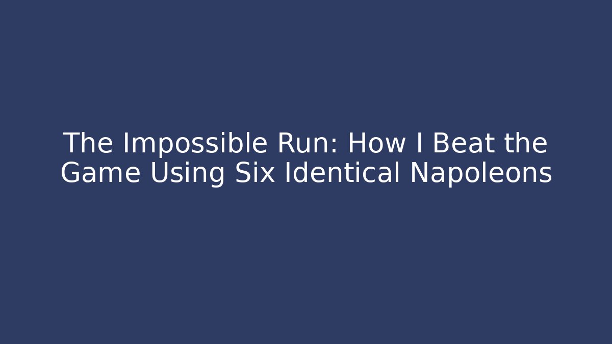 The Impossible Run: How I Beat the Game Using Six Identical Napoleons