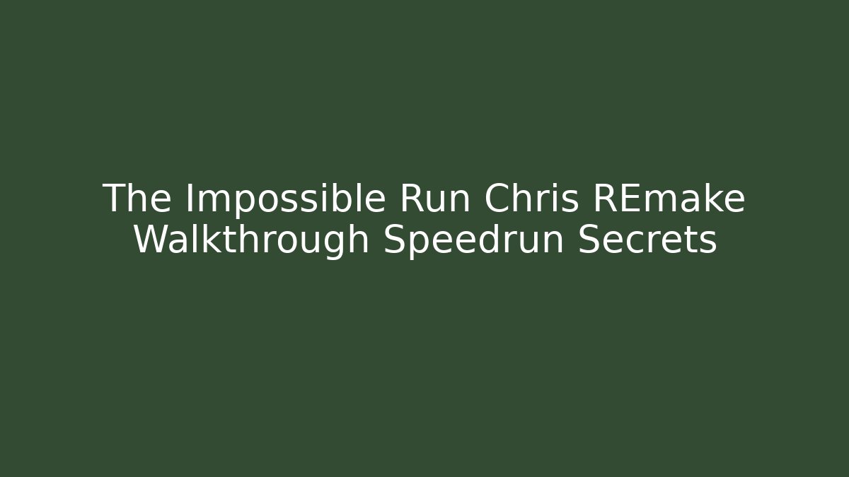 The Impossible Run Chris REmake Walkthrough Speedrun Secrets