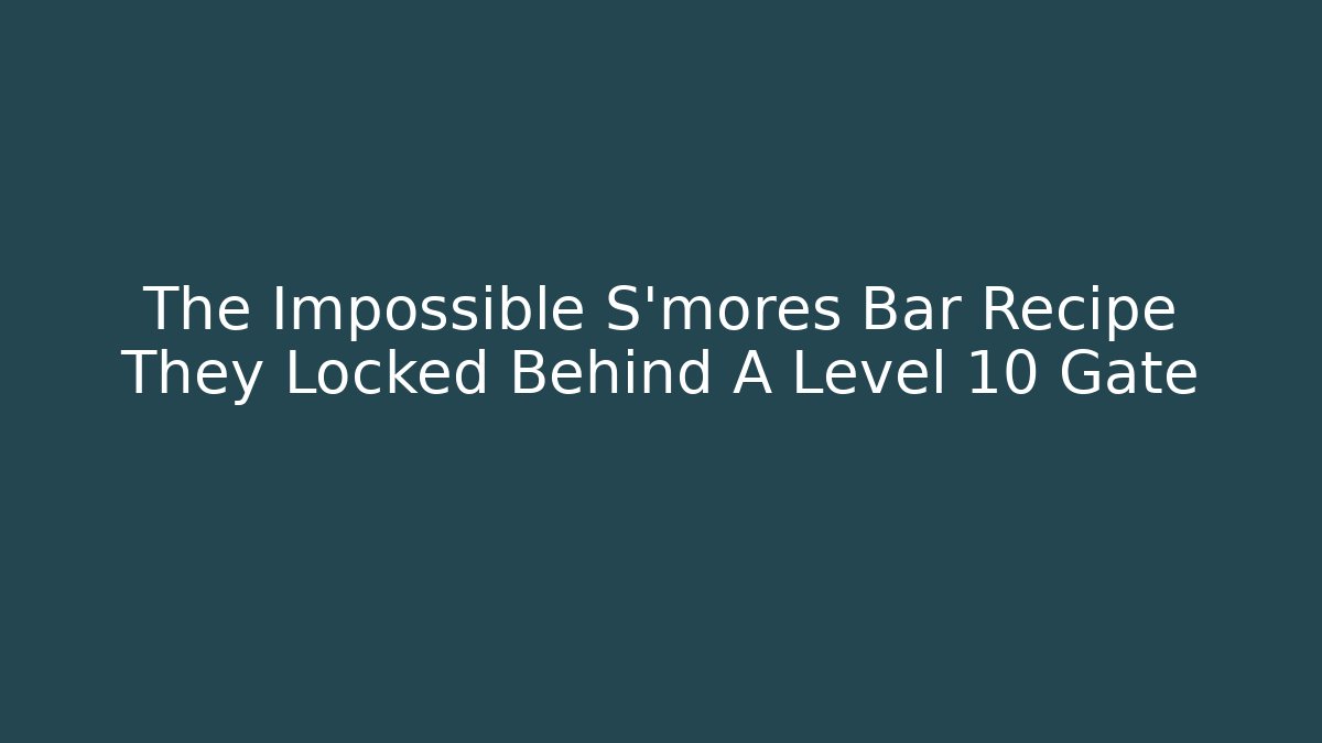The Impossible S'mores Bar Recipe They Locked Behind A Level 10 Gate