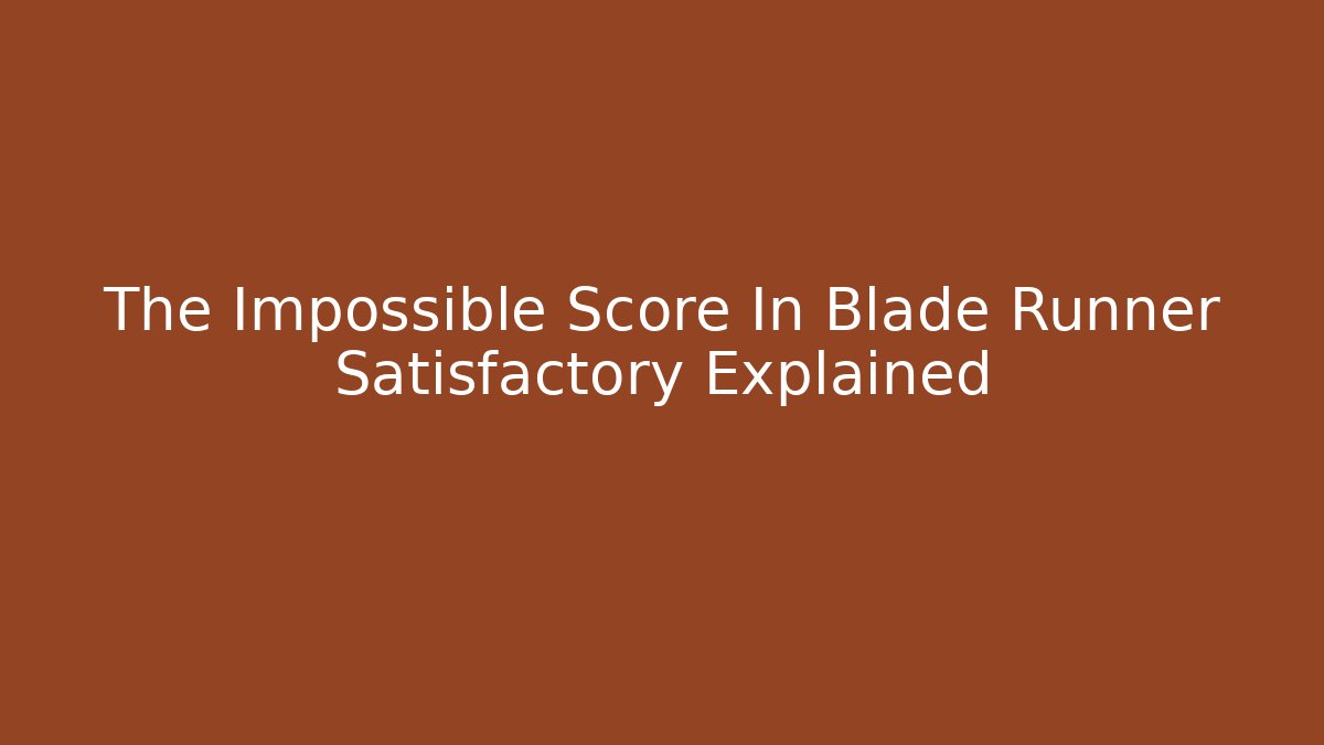 The Impossible Score In Blade Runner Satisfactory Explained