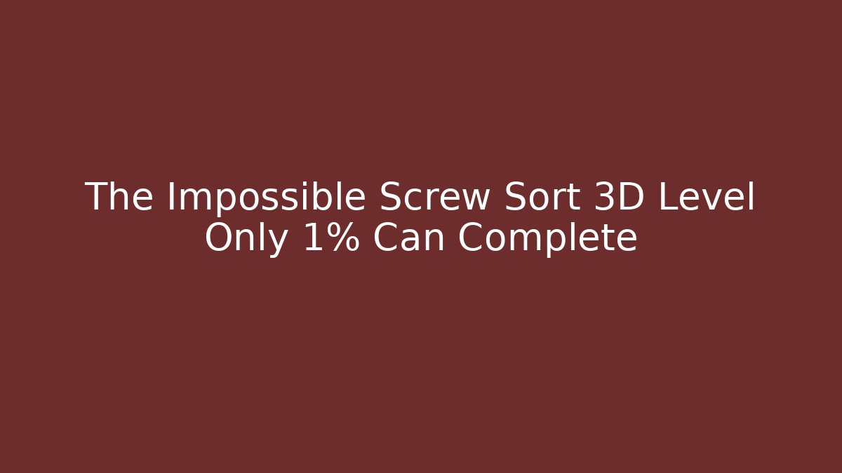 The Impossible Screw Sort 3D Level Only 1% Can Complete