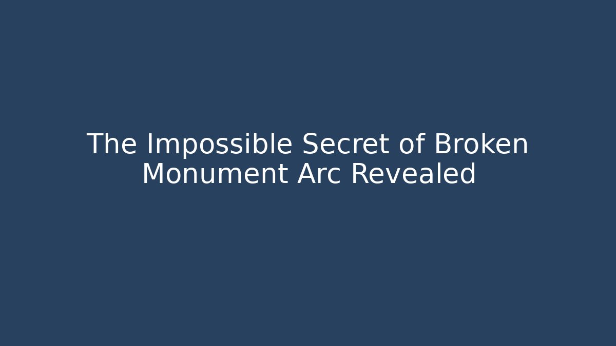 The Impossible Secret of Broken Monument Arc Revealed