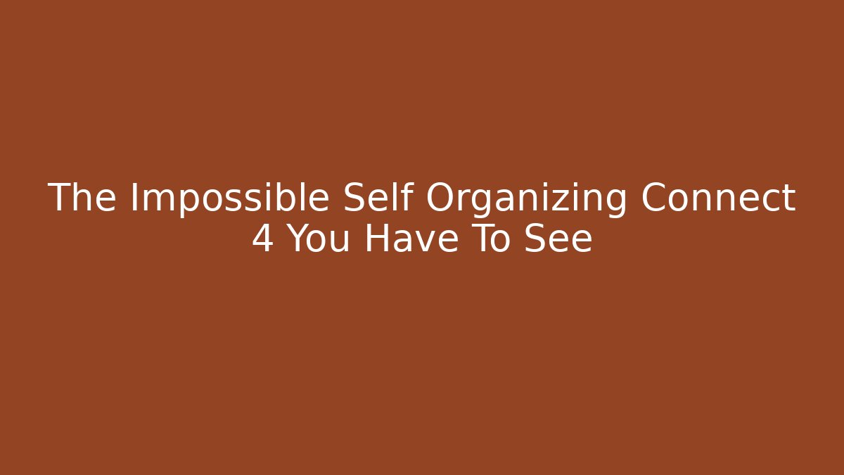 The Impossible Self Organizing Connect 4 You Have To See