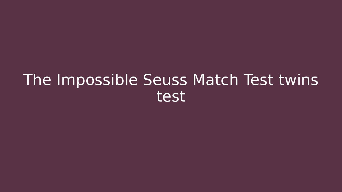 The Impossible Seuss Match Test twins test