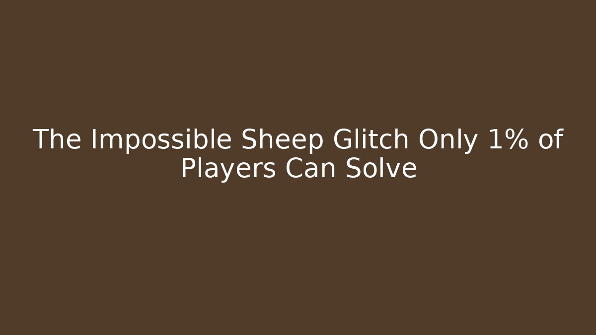 The Impossible Sheep Glitch Only 1% of Players Can Solve