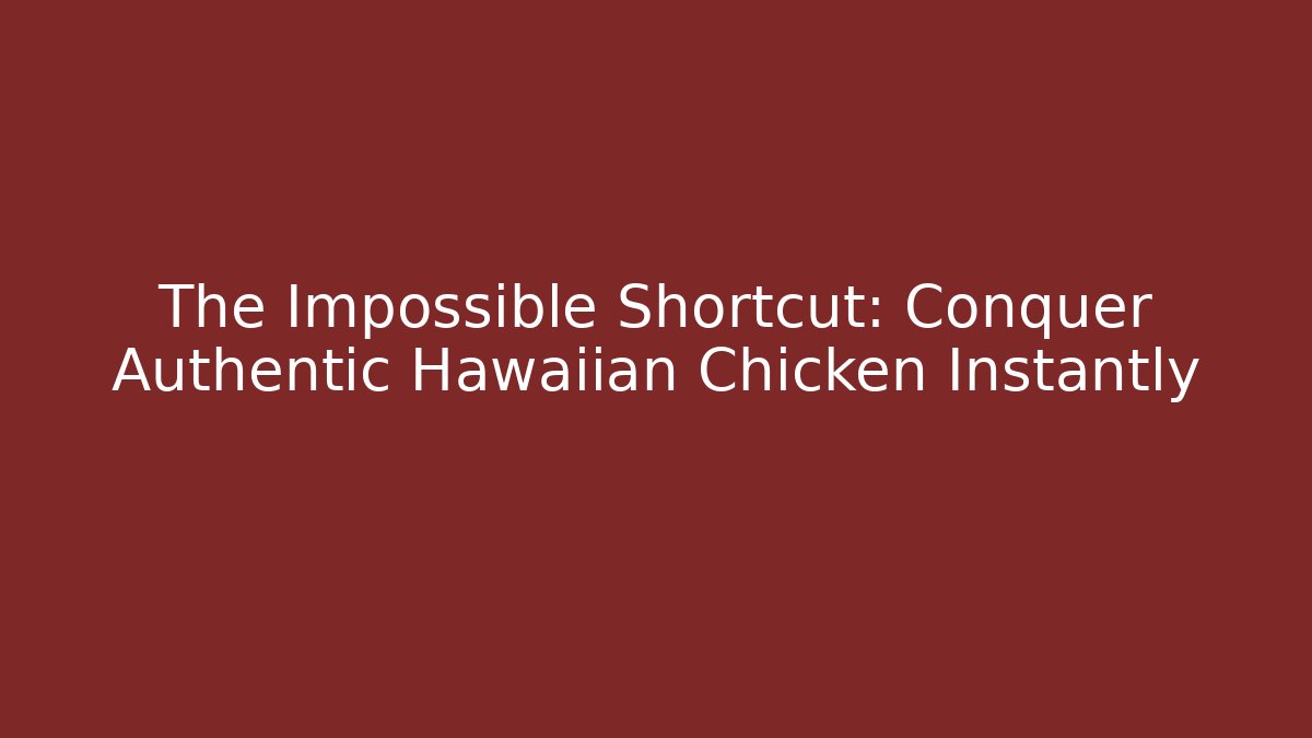 The Impossible Shortcut: Conquer Authentic Hawaiian Chicken Instantly