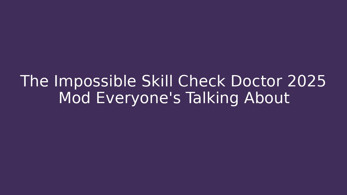 The Impossible Skill Check Doctor 2025 Mod Everyone's Talking About