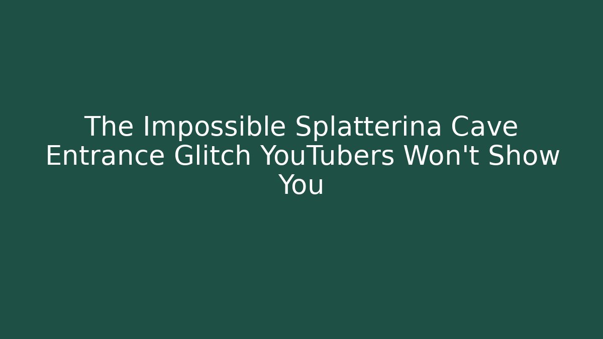 The Impossible Splatterina Cave Entrance Glitch YouTubers Won't Show You