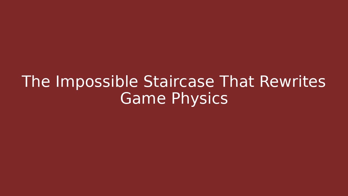 The Impossible Staircase That Rewrites Game Physics