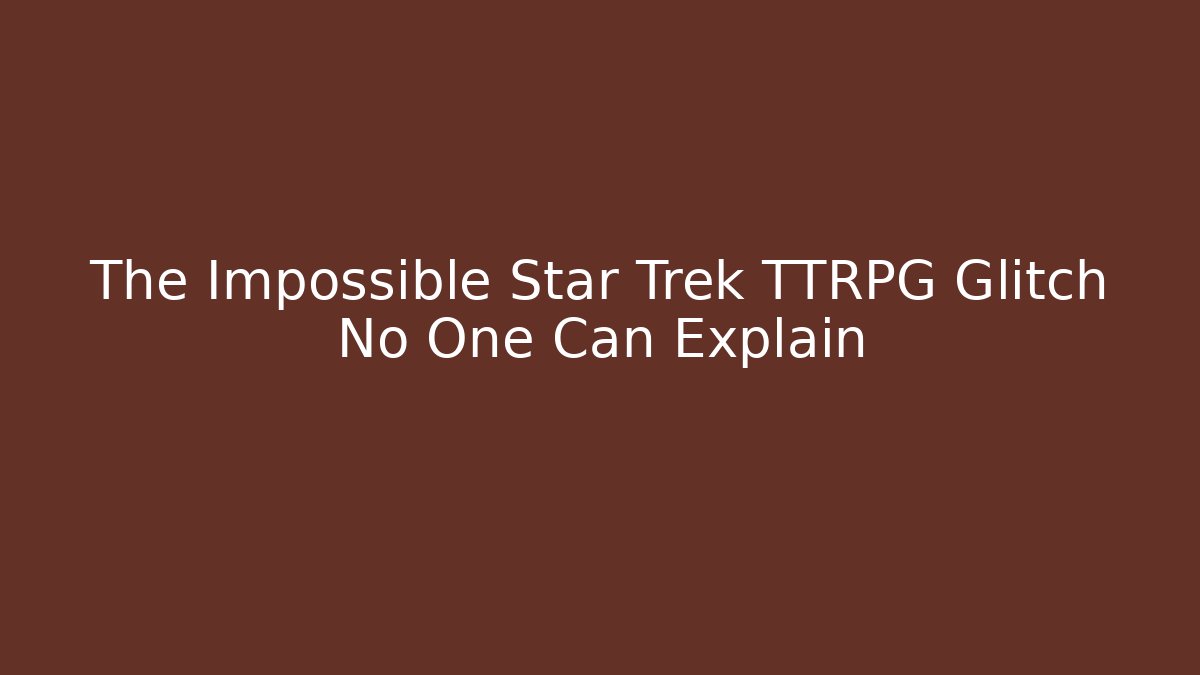 The Impossible Star Trek TTRPG Glitch No One Can Explain