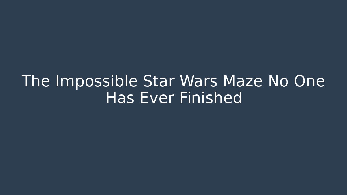 The Impossible Star Wars Maze No One Has Ever Finished - Critter Realm