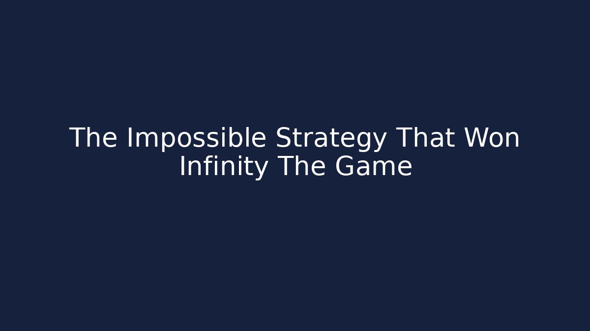 The Impossible Strategy That Won Infinity The Game