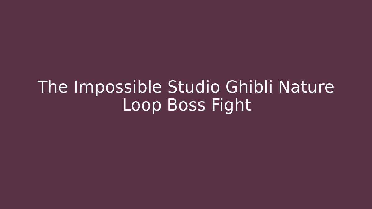 The Impossible Studio Ghibli Nature Loop Boss Fight