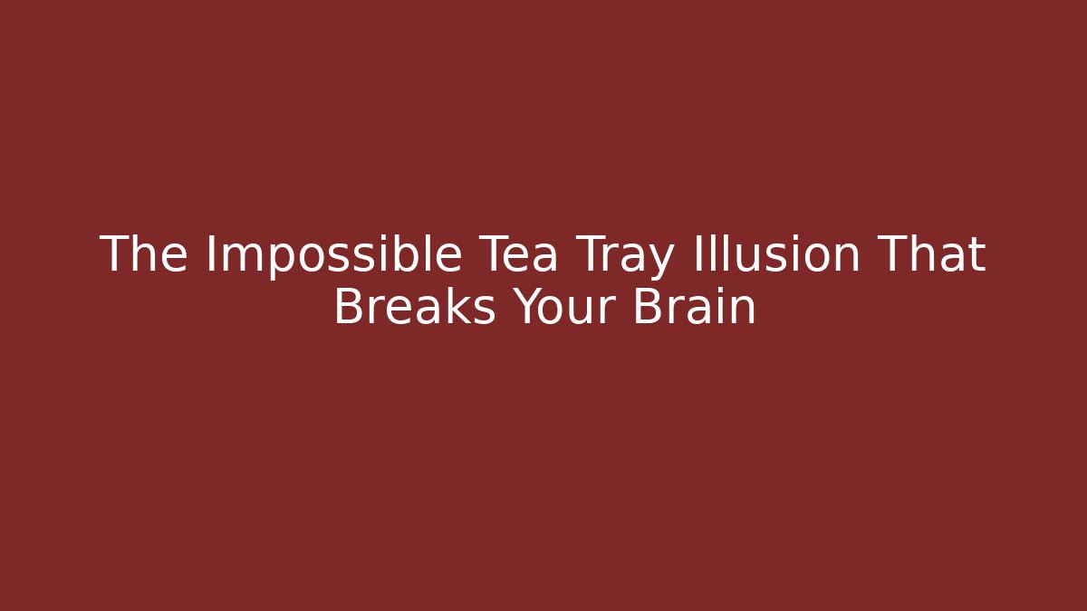 The Impossible Tea Tray Illusion That Breaks Your Brain