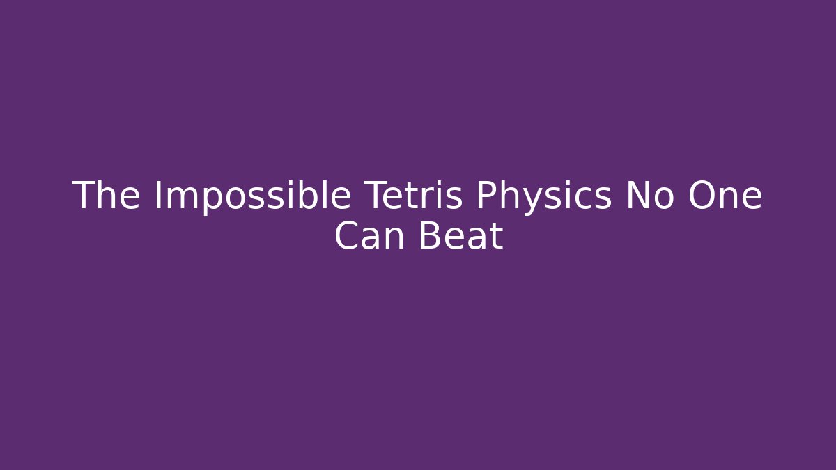 The Impossible Tetris Physics No One Can Beat