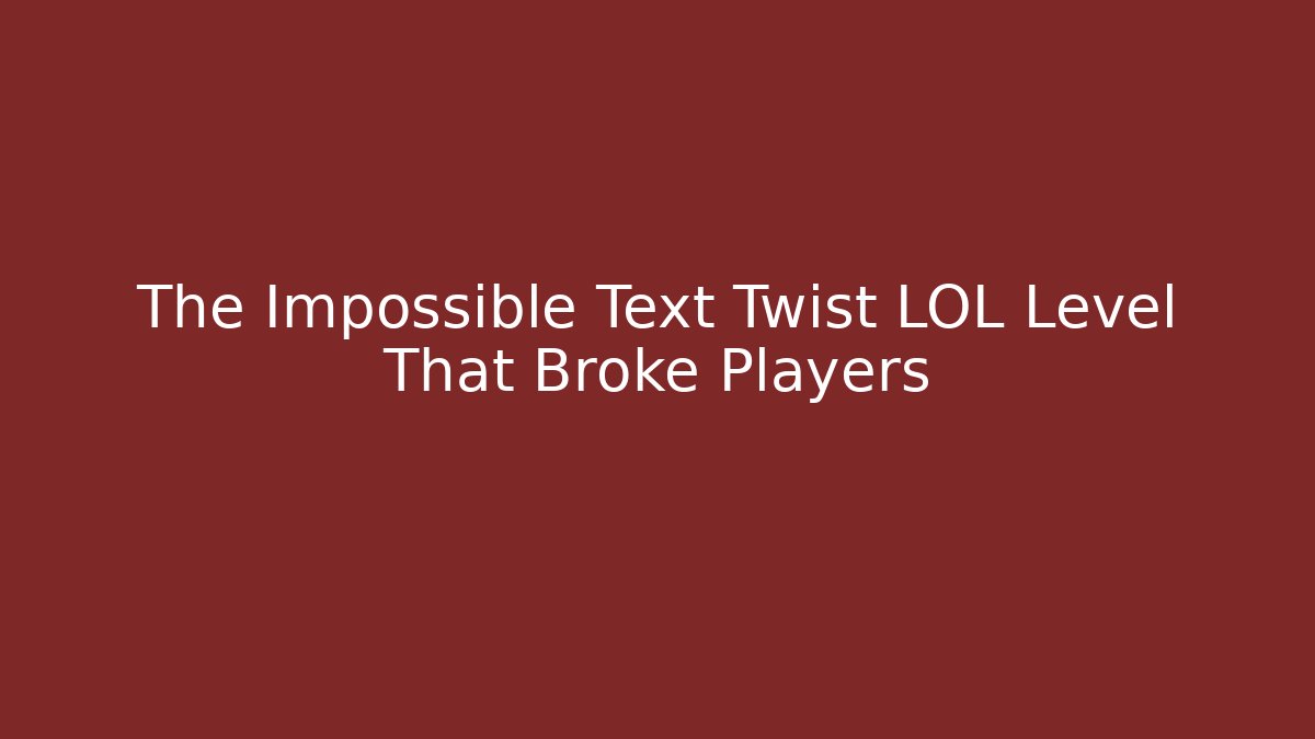 The Impossible Text Twist LOL Level That Broke Players