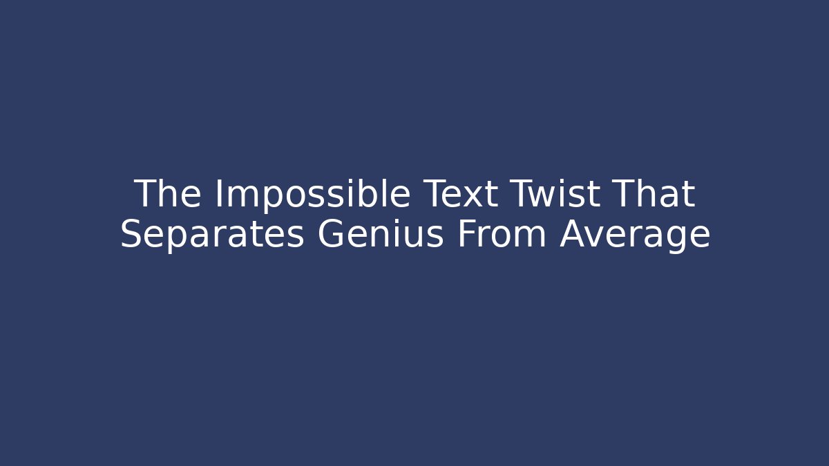 The Impossible Text Twist That Separates Genius From Average