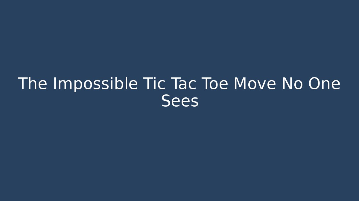The Impossible Tic Tac Toe Move No One Sees - Critter Realm