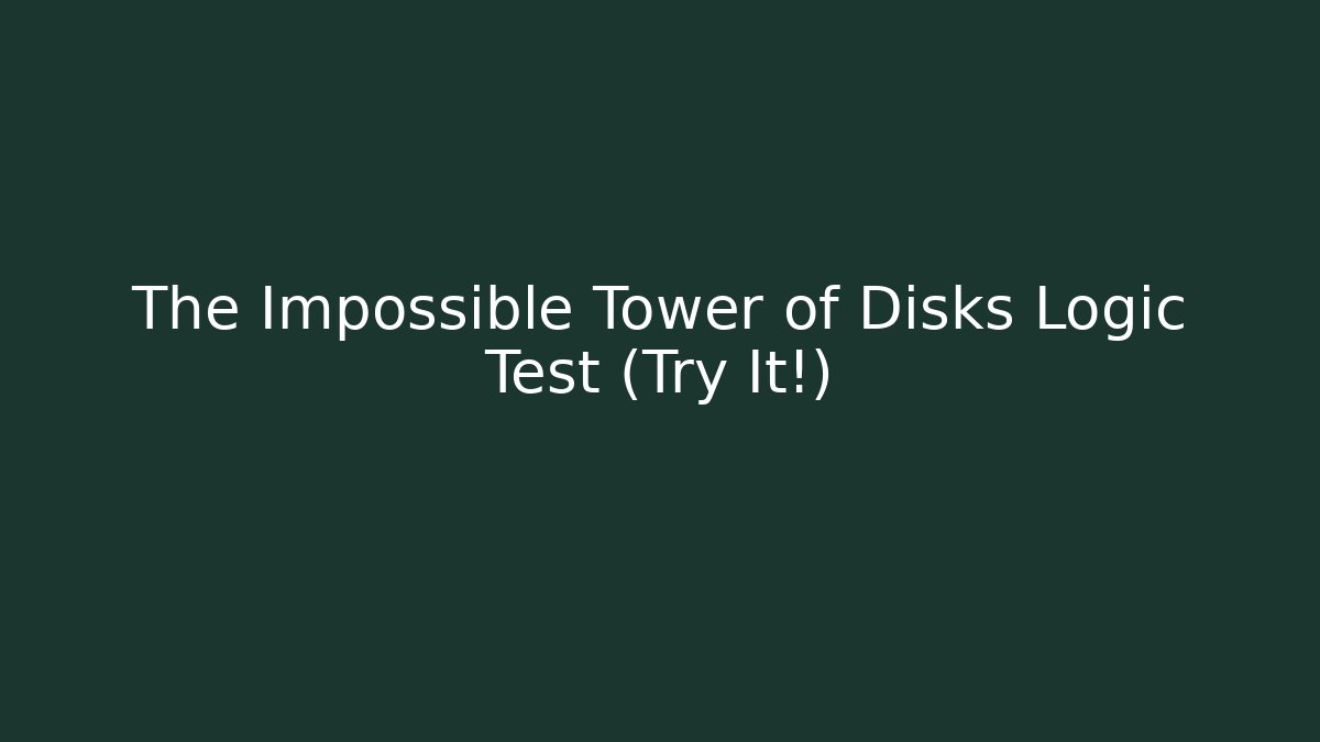 The Impossible Tower of Disks Logic Test (Try It!)