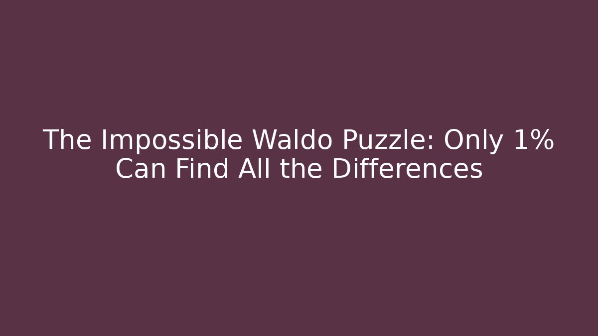 The Impossible Waldo Puzzle: Only 1% Can Find All the Differences - Critter Realm